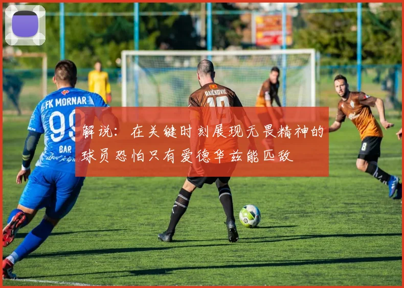 解说：在关键时刻展现无畏精神的球员恐怕只有爱德华兹能匹敌